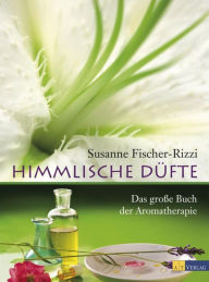 Title: Himmlische Düfte: Das grosse Buch der Aromatherapie, Author: Susanne Fischer-Rizzi