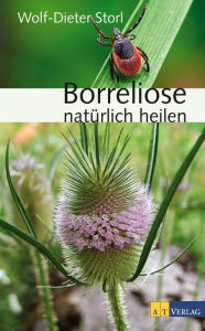 Title: Borreliose natürlich heilen: Ethnomedizinisches Wissen, ganzheitliche Behandlung und praktische Anwendungen, Author: Wolf-Dieter Storl