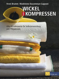 Title: Wickel und Kompressen: Alles Wissenswerte für Selbstanwendung und Pflegepraxis, Author: Vreni Brumm