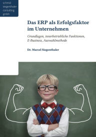 Title: Das ERP als Erfolgsfaktor für Unternehmen: Grundlagen, innerbetriebliche Funktionen, E-Business, Auswahlmethode, Author: Marcel Siegenthaler