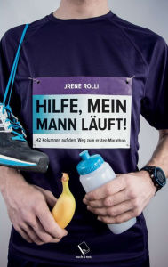 Title: Hilfe, mein Mann läuft!: 42 Kolumnen auf dem Weg zum ersten Marathon, Author: Jrene Rolli