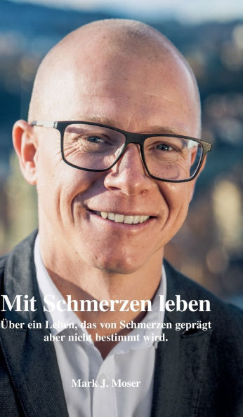 Mit Schmerzen leben: ï¿½ber ein Leben, das von Schmerzen geprï¿½gt aber nicht bestimmt wird.