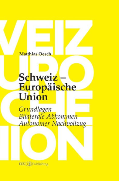 Schweiz - Europäische Union: Grundlagen, Bilaterale Abkommen, Autonomer Nachvollzug