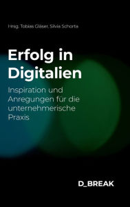 Title: Erfolg in Digitalien: Inspiration und Anregungen für die unternehmerische Praxis, Author: Silvia Schorta