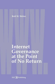 Title: Internet Governance at the Point of No Return, Author: Rolf H. Weber