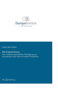 Title: Die Exklusivlizenz: Eine wettbewerbsrechtliche Würdigung aus europäischer und schweizerischer Perspektive, Author: Giulia Mara Meier