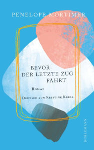 Title: Bevor der letzte Zug fährt: Roman, Author: Penelope Mortimer