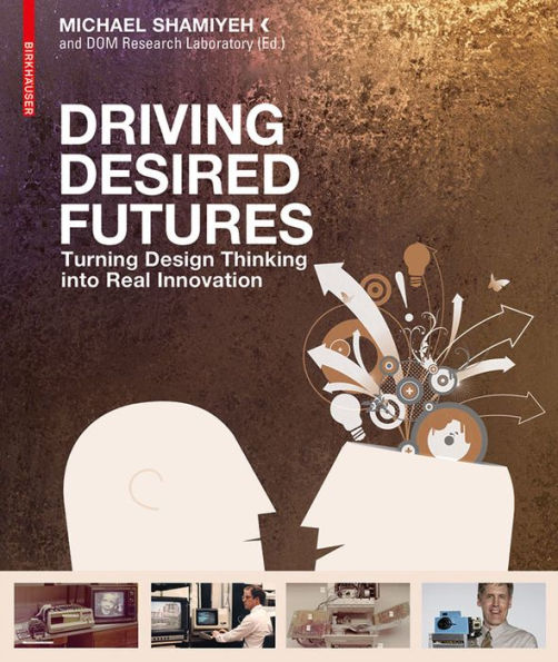Driving Desired Futures: Turning Design Thinking into Real Innovation