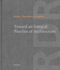 Title: Toward an Integral Practice of Architecture, Author: Richter - Dahl Rocha & Associés