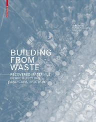 Title: Building from Waste: Recovered Materials in Architecture and Construction, Author: Dirk E. Hebel