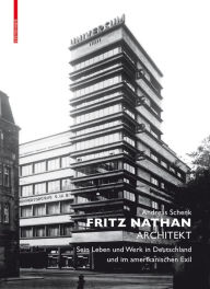 Title: Fritz Nathan - Architekt: Sein Leben und Werk in Deutschland und im amerikanischen Exil, Author: Andreas Schenk