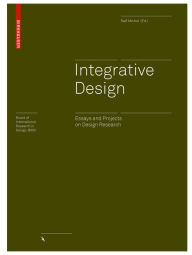 Title: Integrative Design: Essays and Projects on Design Research, Author: Ralf Michel