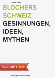 Title: Blochers Schweiz: Gesinnungen, Ideen, Mythen, Author: Thomas Zaugg