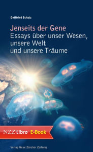 Title: Jenseits der Gene: Essays über unser Wesen, unsere Welt und unsere Träume, Author: Gottfried Schatz