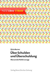 Title: Über Schulden und Überschuldung: Warum die Politik versagt, Author: Silvio Borner