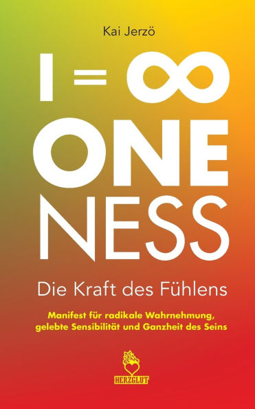I = ∞ . ONENESS . Die Kraft des Fï¿½hlens: Manifest fï¿½r radikale Wahrnehmung, gelebte Sensibilitï¿½t und Ganzheit des Seins.