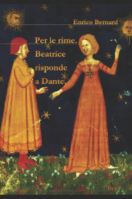Title: Per le rime: Beatrice risponde a Dante, Author: Enrico Bernard