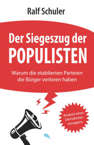 Title: Der Siegeszug der Populisten: Warum die etablierten Parteien die Bürger verloren haben. Analyse eines Demokratieversagens, Author: Ralf Schuler