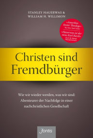 Title: Christen sind Fremdbürger: Wie wir wieder werden, was wir sind: Abenteurer der Nachfolge in einer nachchristlichen Gesellschaft, Author: Stanley Hauerwas