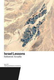 Title: Israel Lessons: Industrial Arcadia. Teaching and Research in Architecture, Author: Harry Gugger