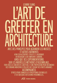 Title: L'Art de greffer en architecture: Utilité et désir à l'ère de la sobriété, Author: Jeanne Gang