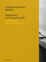 Title: Campus Extension Ebaholz: Building as a Common Process, Author: Carmen Rist-Stadelmann