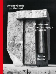 Title: Avant-Garde as Method: Vkhutemas and the Pedagogy of Space, 1920-1930, Author: Anna Bokov