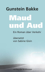 Title: Maud und Aud: Ein Roman über Verkehr, Author: Gunstein Bakke