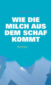 Title: Wie die Milch aus dem Schaf kommt, Author: Johanna Lier