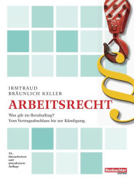 Title: Arbeitsrecht: Was gilt im Berufsalltag? Vom Vertragsabschluss bis zur Kündigung., Author: Irmtraud Bräunlich Keller