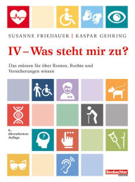 Title: IV - was steht mir zu?: Das müssen Sie über Rente, Rechte und Versicherung wissen, Author: Ueli Kieser