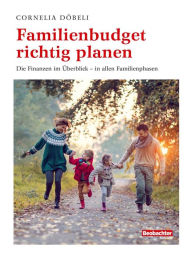 Title: Familienbudget richtig planen: Die Finanzen im Überblick - durch die Familienphasen, Author: Cornelia Döbeli