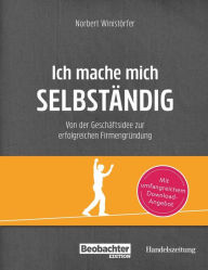 Title: Ich mache mich selbständig: Von der Geschäftsidee zur erfolgreichen Firmengründung, Author: Norbert Winistörfer