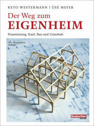 Title: Der Weg zum Eigenheim: Finanzierung, Kauf, Bau und Unterhalt, Author: Westermann Reto