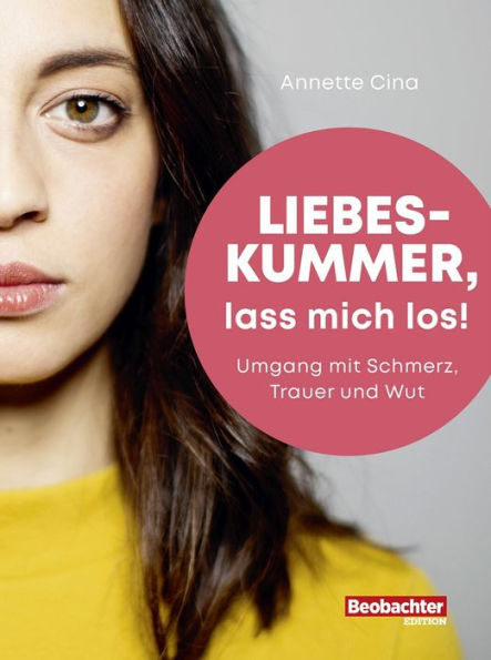 Liebeskummer, lass mich los!: Umgang mit Schmerz, Trauer und Wut