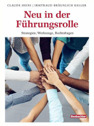 Title: Neu in der Führungsrolle: Strategien, Werkzeuge, Rechtsfragen, Author: Claude Heini