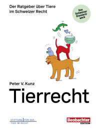 Title: Tierrecht: Der Ratgeber für Tiere im Schweizer Recht, Author: Peter V. Kunz
