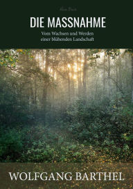 Title: Die Massnahme: Vom Wachsen und Werden einer blühenden Landschaft, Author: Wolfgang Barthel