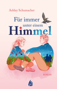 Title: Für immer unter einem Himmel, Author: Ashley Schumacher