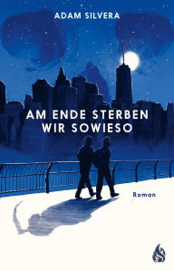 Title: Am Ende sterben wir sowieso (They Both Die at the End), Author: Adam Silvera