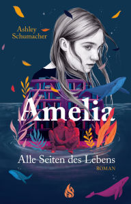 Title: Amelia. Alle Seiten des Lebens, Author: Ashley Schumacher