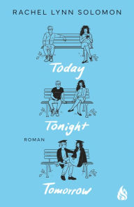 Title: Today, Tonight, Tomorrow: Der BookTok-Liebling endlich auch auf Deutsch!, Author: Rachel Lynn Solomon