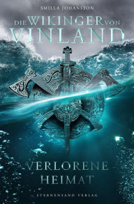 Title: Die Wikinger von Vinland (Band 1): Verlorene Heimat, Author: Smilla Johansson