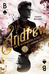 Title: Andrew im Wunderland (Band 1): Ludens City, Author: Fanny Bechert