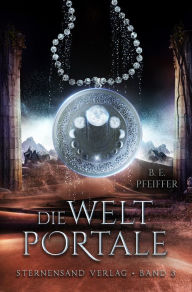 Title: Die Weltportale (Band 3), Author: B. E. Pfeiffer