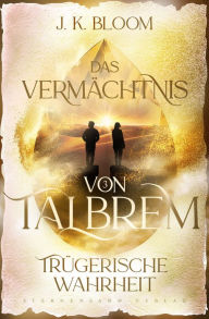 Title: Das Vermächtnis von Talbrem (Band 3): Trügerische Wahrheit, Author: J. K. Bloom