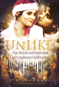 Title: Unlike (Kurzgeschichte): Von Heiratsanträgen und verschollenen Goldfischen, Author: C. M. Spoerri