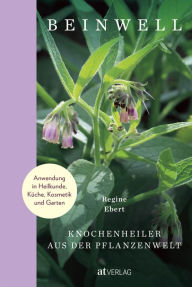 Title: Beinwell: Knochenheiler aus der Pflanzenwelt. Anwendung in Heilkunde, Küche, Kosmetik und Garten, Author: Regine Ebert