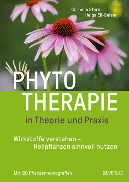 Phytotherapie in Theorie und Praxis: Wirkstoffe verstehen - Heilpflanzen sinnvoll nutzen. Mit 120 Pflanzenmonografien