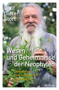 Title: Wesen und Geheimnisse der Neophyten: Heilpflanzen, Nahrungspflanzen, Nutzpflanzen, Author: Wolf-Dieter Storl